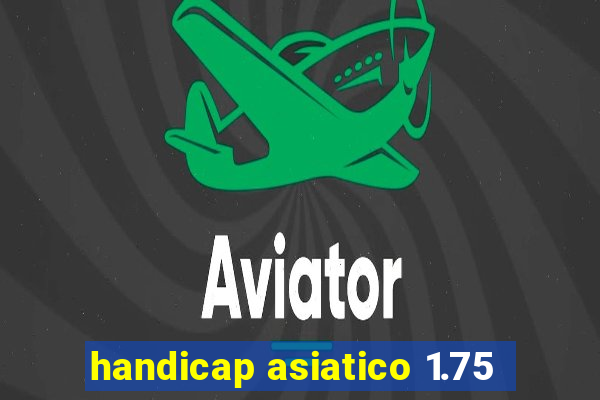 handicap asiatico 1.75